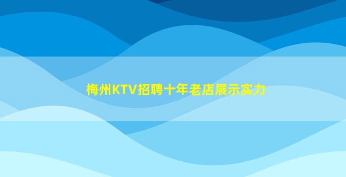 梅州KTV招聘十年老店展示实力